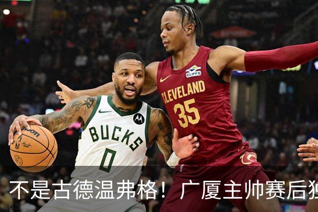 不是古德温弗格！广厦主帅赛后独赞上海一人，他击垮我们所有努力