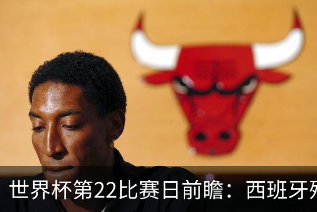 世界杯第22比赛日前瞻：西班牙残阵出击！C罗vs魔笛，谁先"舞毕"