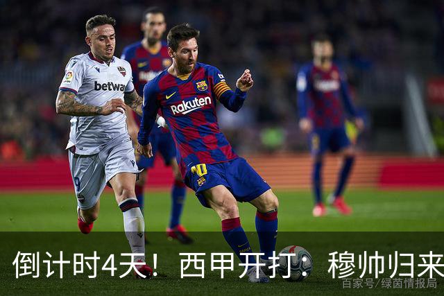 倒计时4天！西甲开打：穆帅归来 巴萨冲3连冠 6-7队保级厮杀