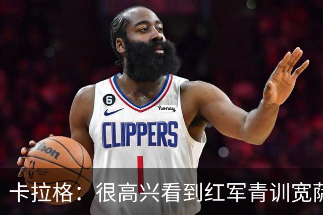 卡拉格：很高兴看到红军青训宽萨在世界杯首发，但他为啥踢右后卫
