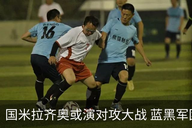 国米拉齐奥或演对攻大战 蓝黑军团1球小胜格局?