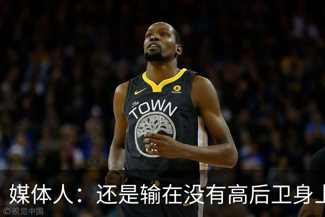 媒体人：还是输在没有高后卫身上 我们没有更多持球点来组织进攻