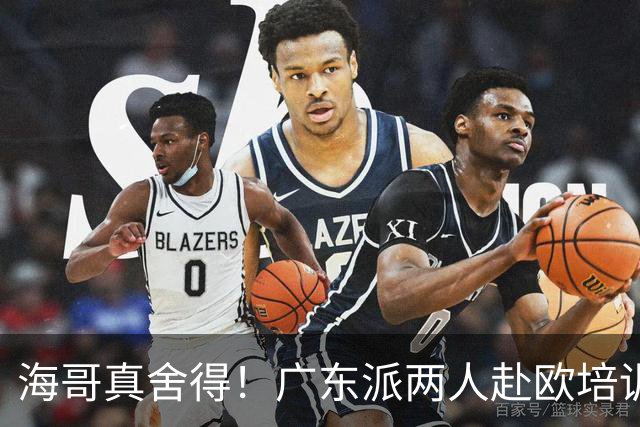 海哥真舍得！广东派两人赴欧培训 王洪泽特训一个月 杜锋去学习战术