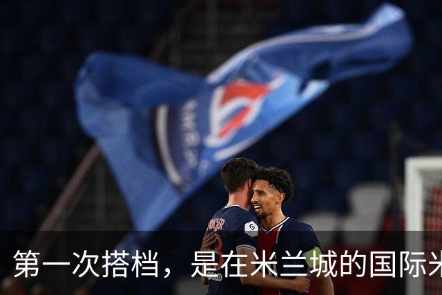 第一次搭档，是在米兰城的国际米兰